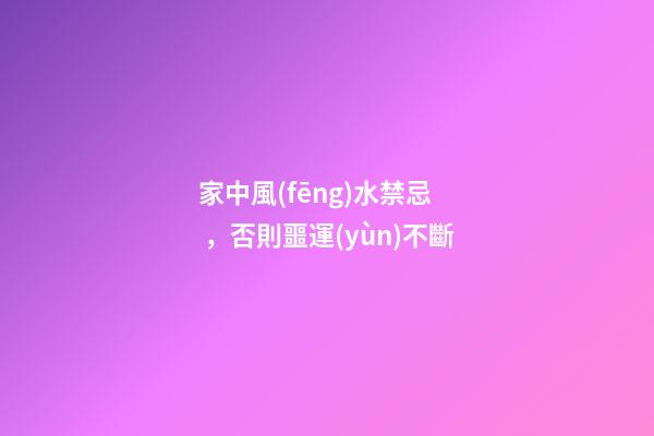 家中風(fēng)水禁忌，否則噩運(yùn)不斷